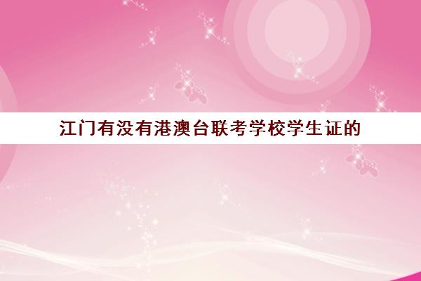 江门有没有港澳台联考学校学生证的(港澳台联考取消啦)