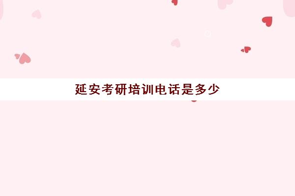 延安考研培训电话是多少(延安大学研究生招生简章)