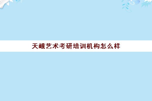 天峨艺术考研培训机构怎么样(比较好的考研培训机构)