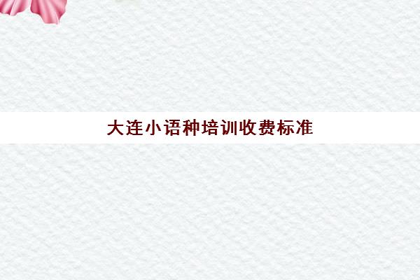 大连小语种培训收费标准(川外最好的小语种)