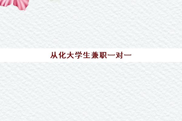 从化大学生兼职一对一(从化临时工200元一天)