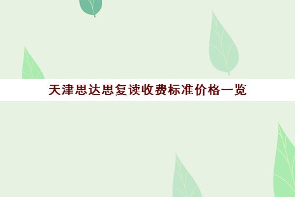 天津思达思复读收费标准价格一览(天津最靠谱的高三复读学校)