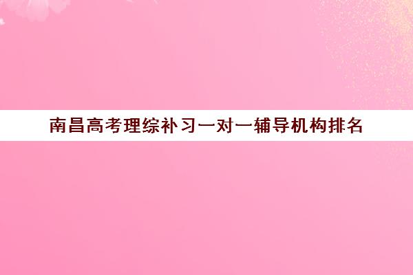 南昌高考理综补习一对一辅导机构排名