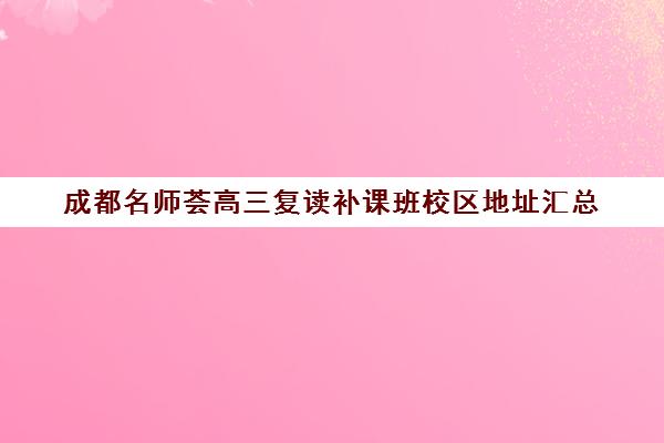 成都名师荟高三复读补课班校区地址汇总(名师荟教育校区地址)