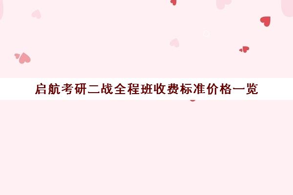 启航考研二战全程班收费标准价格一览（考研报班费用大概是多少）