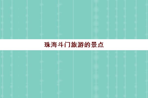 珠海斗门旅游的景点(珠海斗门有什么景点好去)