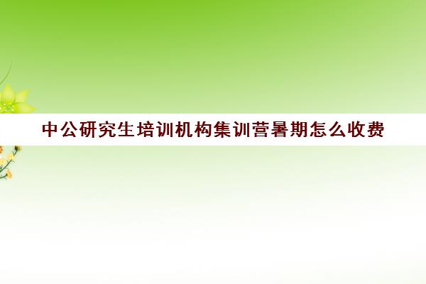 中公研究生培训机构集训营暑期怎么收费（粉笔考研线下培训班）