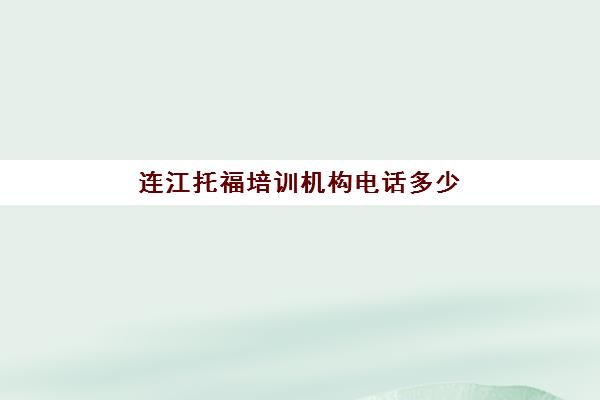 连江托福培训机构电话多少(福州托福考试地点)