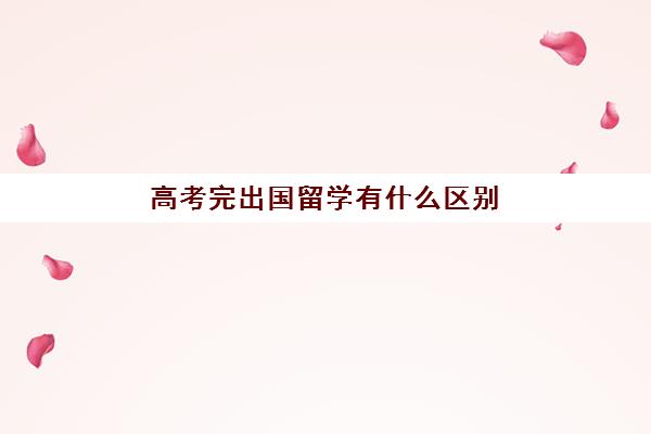 高考完出国留学有什么区别(在国内读完本科可以出国上本科吗)