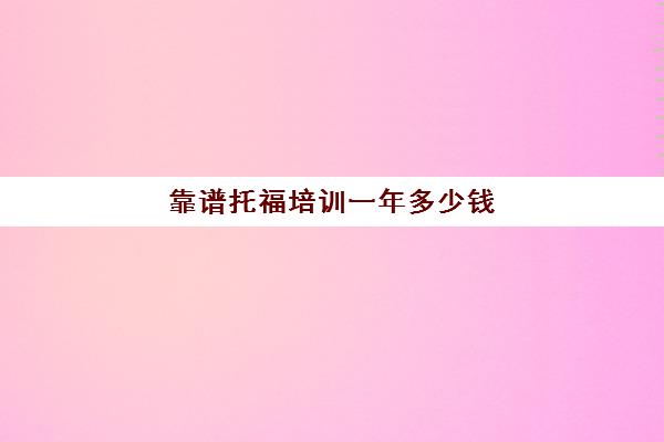 靠谱托福培训一年多少钱(成都托福培训机构推荐)