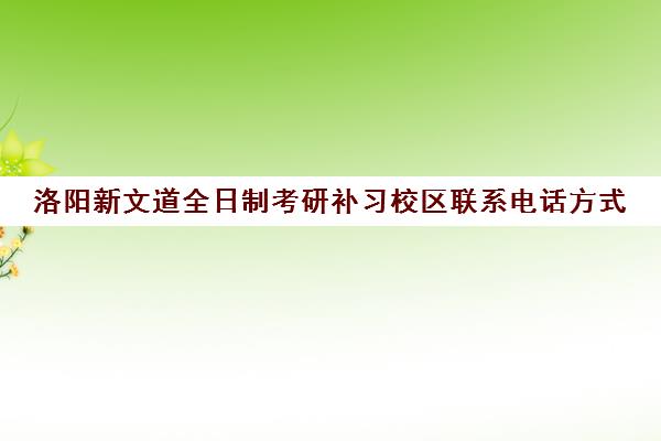 洛阳新文道全日制考研补习校区联系电话方式