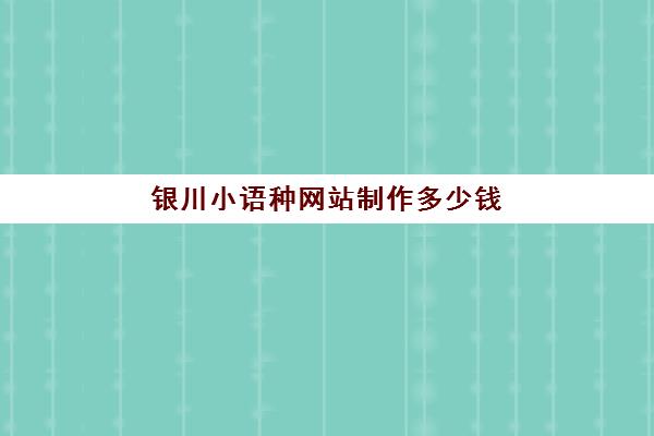 银川小语种网站制作多少钱(自学小语种的免费网站)