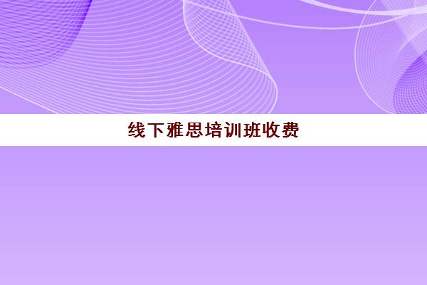 线下雅思培训班收费(学雅思的费用一般为多少呢)