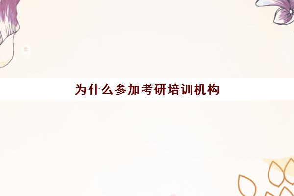 为什么参加考研培训机构(对培训机构的评价)