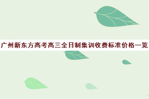 广州新东方高考高三全日制集训收费标准价格一览(济南新东方高三冲刺班收费价格表)