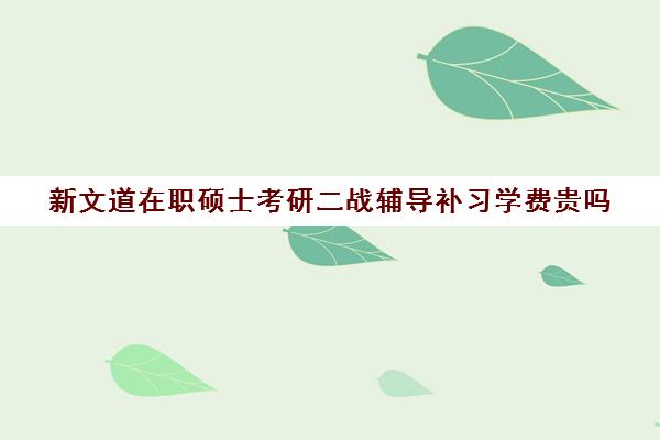 新文道在职硕士考研二战辅导补习学费贵吗