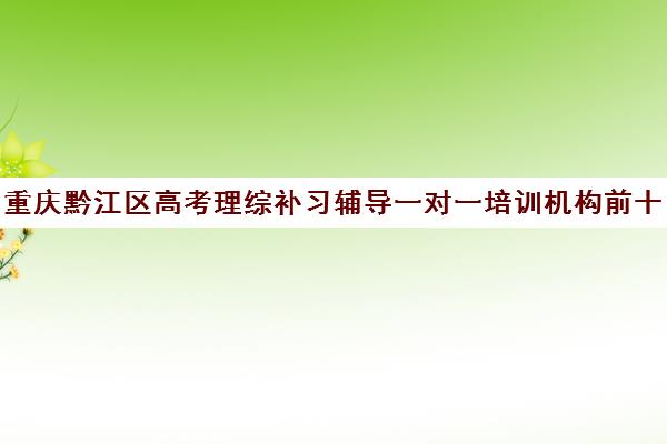 重庆黔江区高考理综补习辅导一对一培训机构前十排名