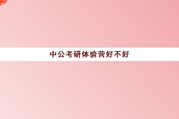 中公考研体验营好不好(中公教育考研通过率)