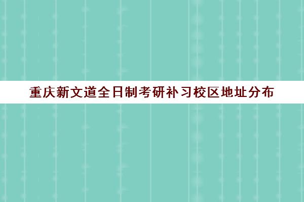 重庆新文道全日制考研补习校区地址分布