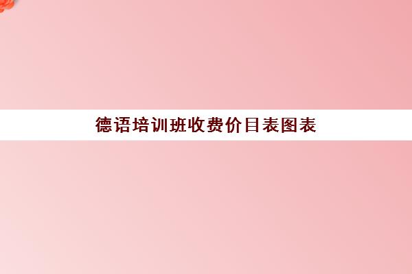 德语培训班收费价目表图表(德语培训比较好的机构)