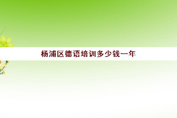 杨浦区德语培训多少钱一年(上海职业技能培训机构)