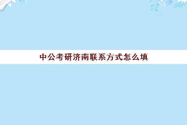 中公考研济南联系方式怎么填(华图和中公哪个好)