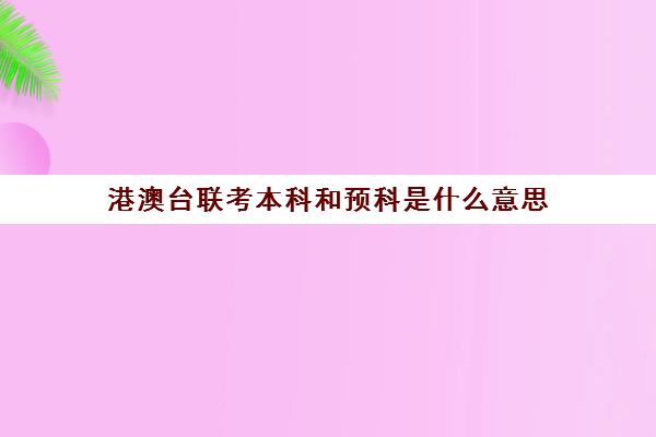 港澳台联考本科和预科是什么意思(港澳台全国联考官网)