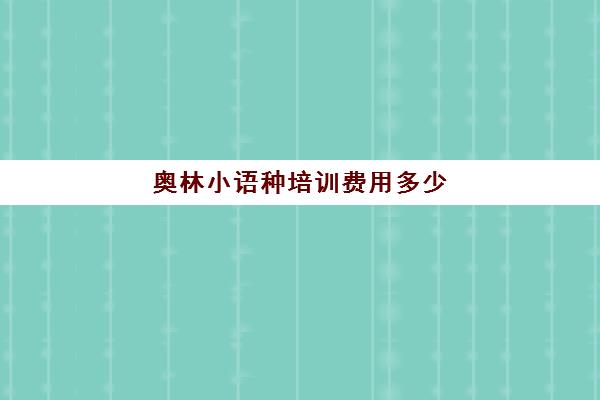 奥林小语种培训费用多少(小语种学什么最好)