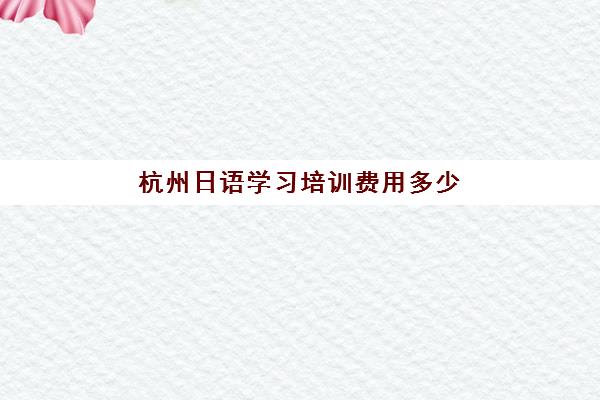 杭州日语学习培训费用多少