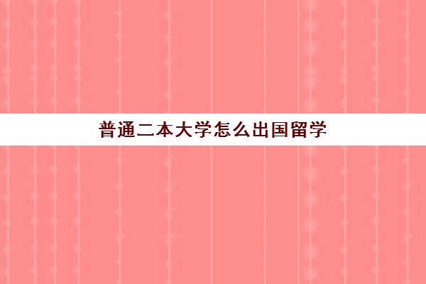 普通二本大学怎么出国留学(高考可以直接考国外的大学吗)