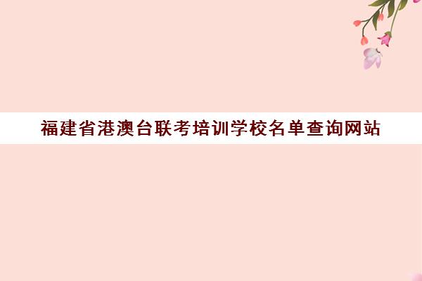 福建省港澳台联考培训学校名单查询网站(不承认联考成绩的艺术院校)