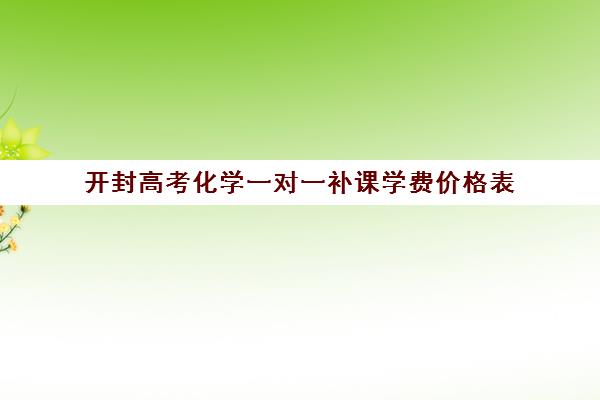 开封高考化学一对一补课学费价格表(高中学校补课收费合法吗)