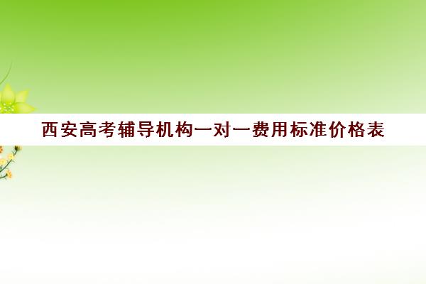 西安高考辅导机构一对一费用标准价格表(西安高中全日制补课机构排名)