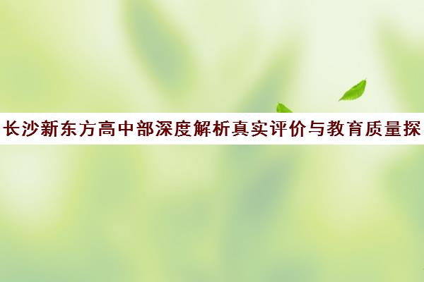 长沙新东方高中部深度解析真实评价与教育质量探秘