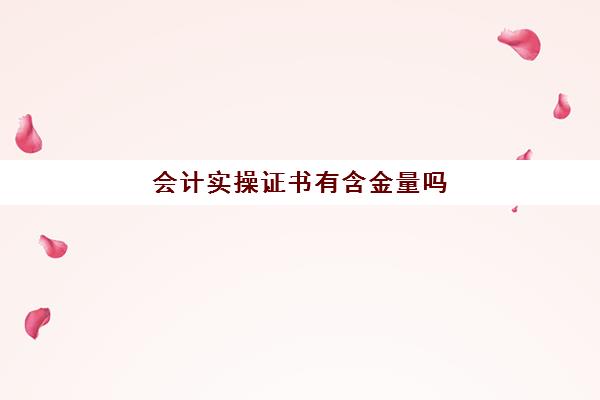 会计实操证书有含金量吗(含金量高证书)