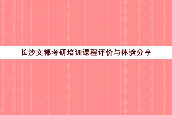 长沙文都考研培训课程评价与体验分享