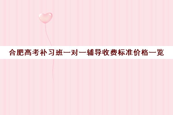 合肥高考补习班一对一辅导收费标准价格一览