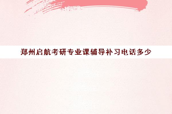 郑州启航考研专业课辅导补习电话多少