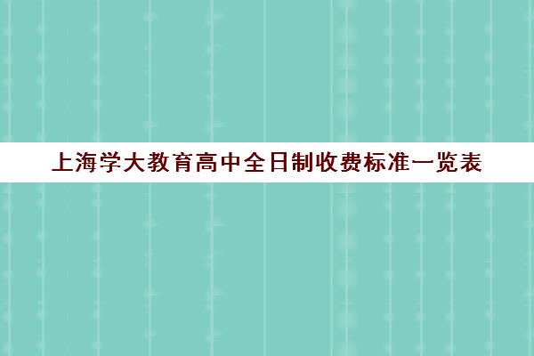 上海学大教育高中全日制收费标准一览表（上海市高中学费）