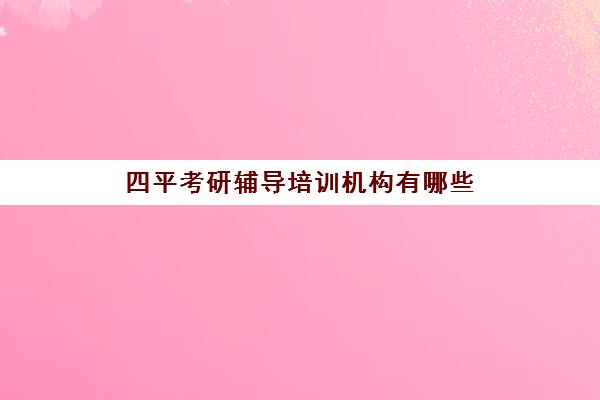 四平考研辅导培训机构有哪些(四平考研考点一般在哪里)