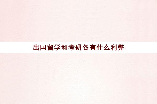 出国留学和考研各有什么利弊(女生出国留学利弊)