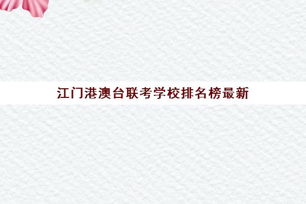 江门港澳台联考学校排名榜最新(港澳台联考报考学校名单)