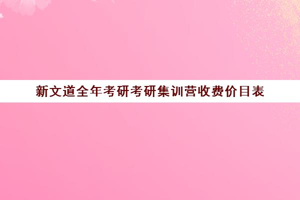 新文道全年考研考研集训营收费价目表（文都考研官网）