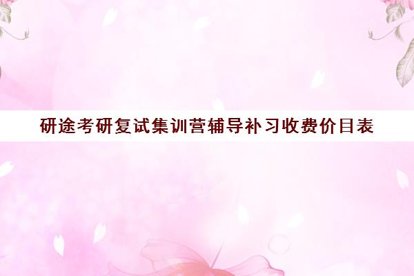 研途考研复试集训营辅导补习收费价目表