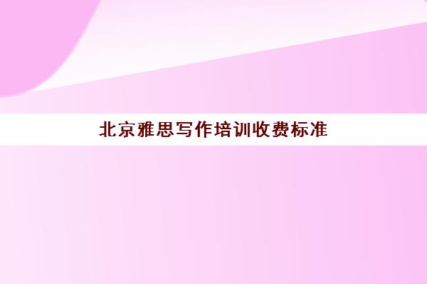 北京雅思写作培训收费标准(中公教育培训收费标准)