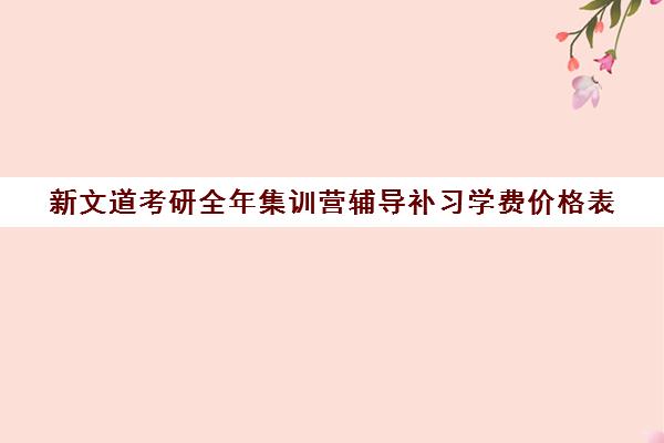 新文道考研全年集训营辅导补习学费价格表