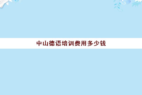 中山德语培训费用多少钱(德语培训一般多少钱)