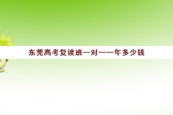 东莞高考复读班一对一一年多少钱(高三复读成功率是多少)