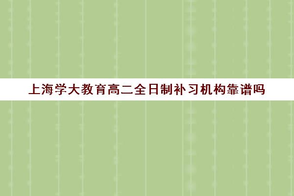 上海学大教育高二全日制补习机构靠谱吗