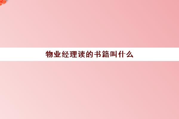 物业经理读书籍叫什么(物业经理岗位职责)